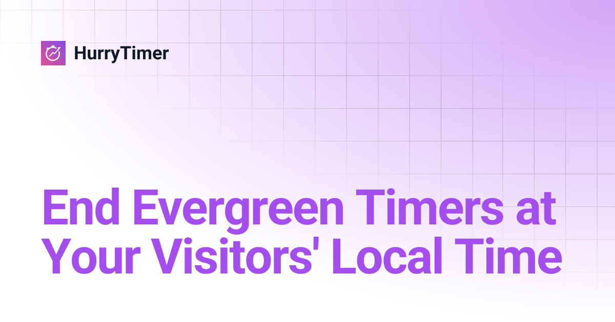 End Evergreen Timers at Your Visitors' Local Time | HurryTimer